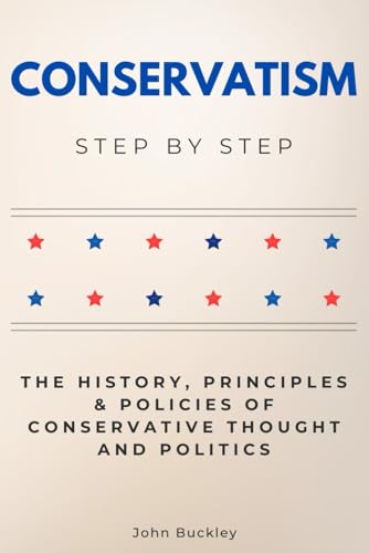 Conservatism Step by Step: The History, Principles & Policies of Conservative Thought and Politics (Social Science Step by Step) von Independently published