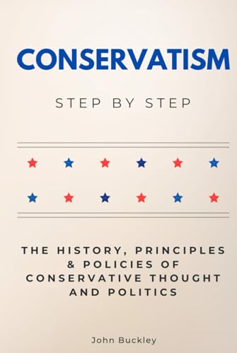 Conservatism Step by Step: The History, Principles & Policies of Conservative Thought and Politics (Social Science Step by Step) von Independently published
