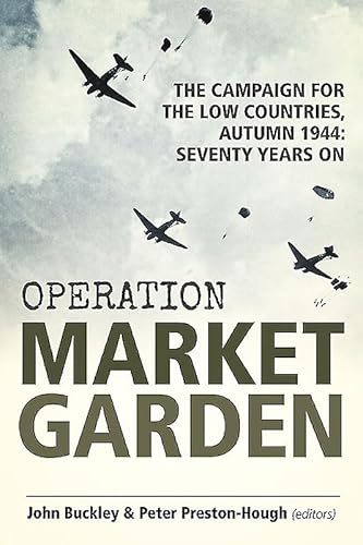 Operation Market Garden: The Campaign for the Low Countries, Autumn 1944: Seventy Years on (Wolverhampton Military Studies, Band 20)