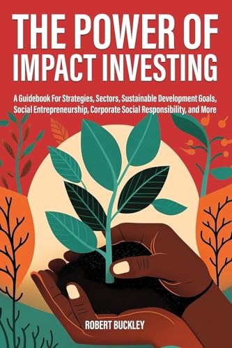 The Power of Impact Investing: A Guidebook For Strategies, Sectors, Sustainable Development Goals, Social Entrepreneurship, Corporate Social Responsibility, and More (Socially Responsible Investing) von Book Bound Studios