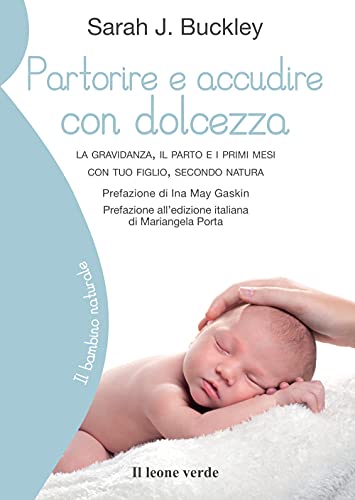 Partorire e accudire con dolcezza. La gravidanza, il parto e i primi mesi con tuo figlio, secondo natura (Il bambino naturale)