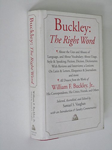 Buckley: The Right Word: About the Uses and Abuses of Language, and About Vocabulary; About Usage, Style & Speaking; Fiction, Diction, Dictionaries; With Reviews and interview