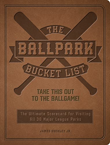 The Ballpark Bucket List: Take THIS Out to the Ballgame! - The Ultimate Scorecard for Visiting All 30 Major League Parks The Ballpark Bucket List: Take THIS Out to the Ballgame! - The Ultimate Scorecard for Visiting All 30 Major League Parks