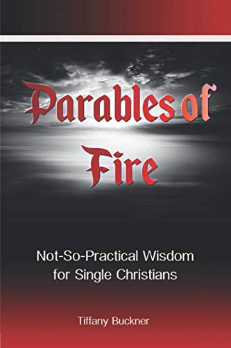 Parables of Fire: Not-So-Practical Wisdom for Single Christians