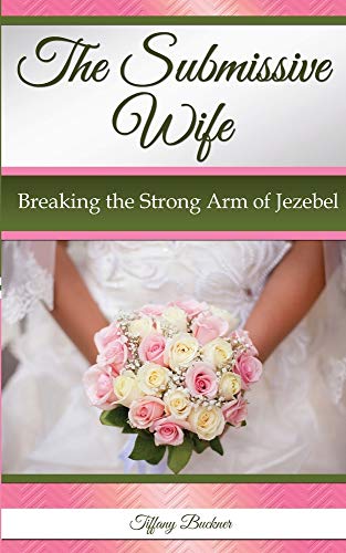 The Submissive Wife: Breaking the Strong Arm of Jezebel von Anointed Fire
