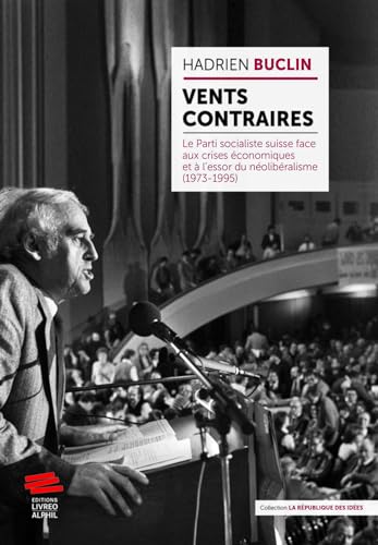 Vents contraires: Le Parti socialiste suisse face aux crises économiques et aet#768; l'essor du néolibéralisme (1973-1995)