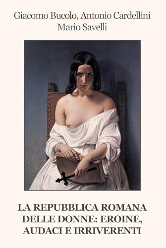 La Repubblica Romana delle donne: eroine, audaci e irriverenti La Repubblica Romana delle donne: eroine, audaci e irriverenti von Progetto Cultura