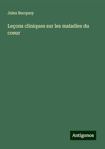 Leçons cliniques sur les maladies du coeur von Antigonos Verlag