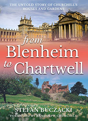 From Blenheim to Chartwell: The Untold Story of Churchill's Houses and Gardens: The Untold Story of Churchill’s Houses & Gardens