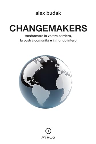 Changemakers. Trasformare la vostra carriera, la vostra comunità e il mondo intero (Segnavia) von Ayros