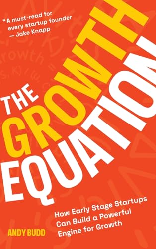 The Growth Equation: How Early Stage Startups Can Build a Powerful Engine for Growth