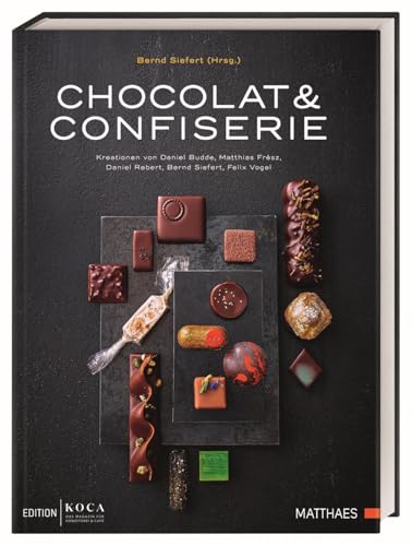 Chocolat & Confiserie: Kreationen von Daniel Budde, Matthias Frész, Daniel Rebert, Bernd Siefert, Felix Vogel Chocolat & Confiserie: Kreationen von Daniel Budde, Matthias Frész, Daniel Rebert, Bernd Siefert, Felix Vogel