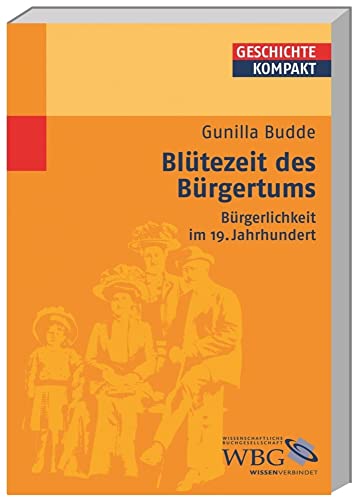 Blütezeit des Bürgertums: Bürgerlichkeit im 19. Jahrhundert (Geschichte kompakt) von wbg Academic in der Verlag Herder GmbH