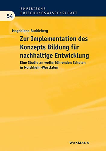 Zur Implementation des Konzepts Bildung für nachhaltige Entwicklung: Eine Studie an weiterführenden Schulen in Nordrhein-Westfalen (Empirische Erziehungswissenschaft)