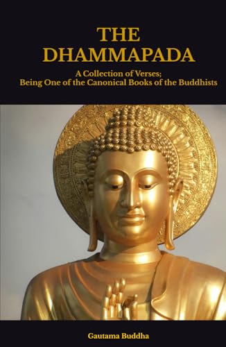 THE DHAMMAPADA: A Collection of Verses; Being One of the Canonical Books of the Buddhists von Independently published