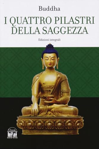 I quattro pilastri della saggezza-Dhamma Pada (I versetti della legge). Ediz. integrale (Classic House Book)