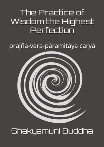The Practice of Wisdom the Highest Perfection: prajna-vara-paramitaya carya von Independently published