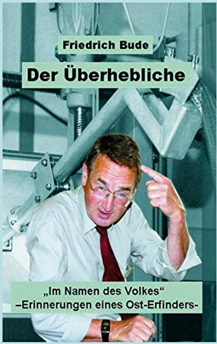 DER ÜBERHEBLICHE: "Im Namen des Volkes" - Erinnerungen eines Ost-Erfinders