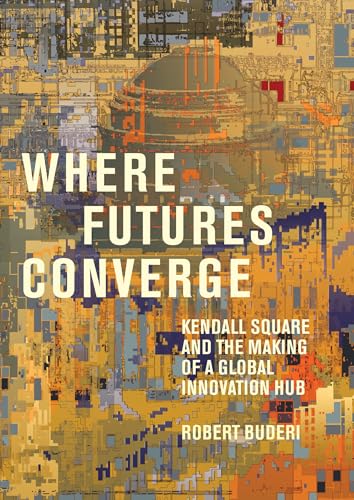 Where Futures Converge: Kendall Square and the Making of a Global Innovation Hub von The MIT Press