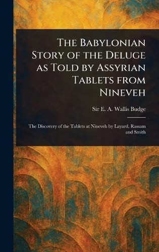 The Babylonian Story of the Deluge as Told by Assyrian Tablets From Nineveh von Anson Street Press