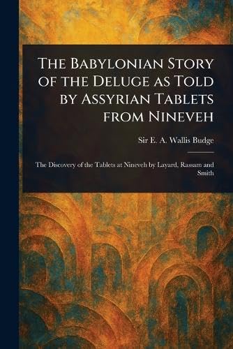 The Babylonian Story of the Deluge as Told by Assyrian Tablets From Nineveh von Anson Street Press
