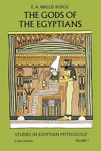 The Gods of the Egyptians: Studies in Egyptian Mythology: Volume 1