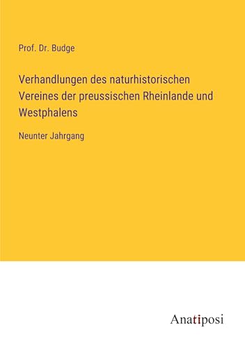 Verhandlungen des naturhistorischen Vereines der preussischen Rheinlande und Westphalens: Neunter Jahrgang von Anatiposi Verlag