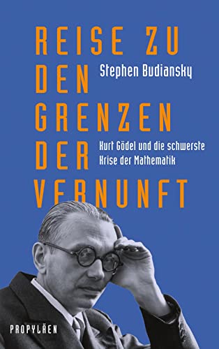 Reise zu den Grenzen der Vernunft: Kurt Gödel und die schwerste Krise der Mathematik | Die Biografie eines der größten Denker des 20. Jahrhunderts von Propyläen Verlag