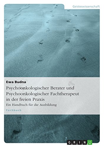 Psychoonkologischer Berater und Psychoonkologischer Fachtherapeut in der freien Praxis: Ein Handbuch für die Ausbildung von GRIN Verlag