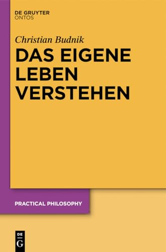 Das eigene Leben verstehen: Zur Relevanz des Standpunkts der ersten Person für Theorien personaler Identität (Practical Philosophy, 17, Band 17)
