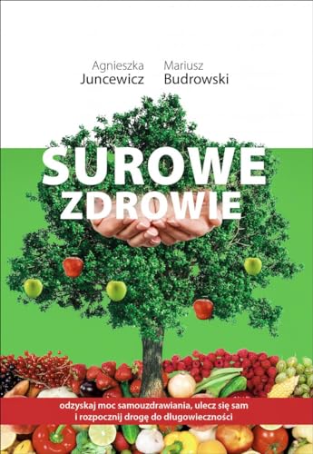 Surowe Zdrowie: Odzyskaj moc samouzdrawiania, ulecz się sam i rozpocznij drogę do długowieczności: Odzyskaj moc samouzdrawiania, ulecz się sam i rozpocznij drogę do dlugowieczności