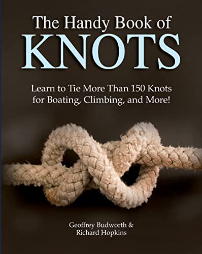 The Handy Book of Knots: Learn to Tie Knots for Boating, Climbing, Caving, Crafts, and More: Learn to Tie More Than 150 Knots for Boating, Climbing, and More!
