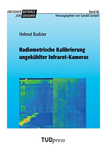 Radiometrische Kalibrierung ungekühlter Infrarot-Kameras (Dresdner Beiträge zur Sensorik)