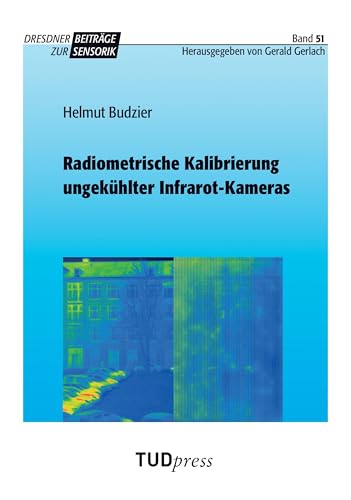 Radiometrische Kalibrierung ungekühlter Infrarot-Kameras (Dresdner Beiträge zur Sensorik) von TUDpress Verlag der Wissenschaften GmbH
