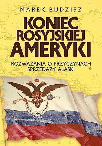 Koniec rosyjskiej Ameryki: Rozważania o przyczynach sprzedaży Alaski