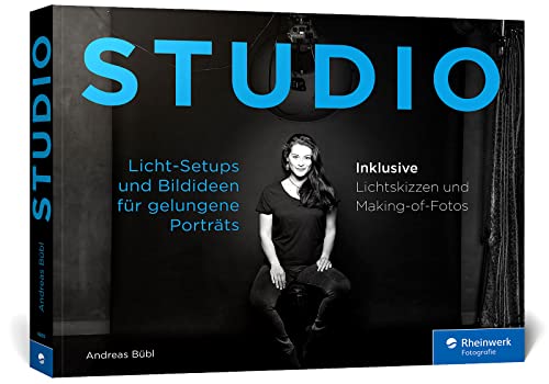 STUDIO: Licht-Setups und Bildideen für gelungene Porträts. Menschen fotografieren im Heim- und Mietstudio. Inkl. Beauty, Glamour und Akt (2. Auflage) von Rheinwerk Verlag GmbH