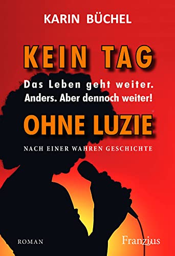 Kein Tag ohne Luzie: Das Leben geht weiter. Anders. Aber dennoch weiter! - Nach einer wahren Geschichte von Franzius Verlag GmbH