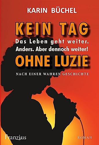 Kein Tag ohne Luzie: Das Leben geht weiter. Anders. Aber dennoch weiter! - Nach einer wahren Geschichte