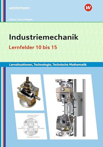 Industriemechanik Lernsituationen, Technologie, Technische Mathematik: Lernfelder 10-15 Lernsituationen (Metalltechnik, Industriemechanik, Zerspanungsmechanik: Lernsituationen)
