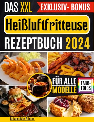 Das Heißluftfritteuse Rezeptbuch XXL: Über 100 leckere, gesunde & schnelle Rezepte für alle Könnerstufen mit Farbfotos, FAQ & Lösungen inkl. internationale Low-Carb, glutenfreie & vegane Rezepte