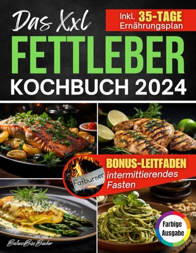Das XXL Fettleber Kochbuch: Viele ausgewogene, entzündungshemmende & fettarme Rezepte| Inkl. präventiver Ernährungsstrategien für optimale Leberwerte & 35 Tage Ernährungsplan| Farbige Ausgabe