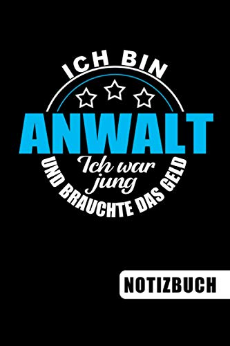 Ich bin Anwalt - ich war jung und brauchte das Geld: lustiges Notizbuch | Journal | To Do Liste für Anwälte - über 100 linierte Seiten mit viel Platz für Notizen - Tolle Geschenkidee für deinen Anwalt