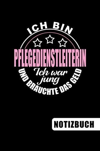 Ich bin Pflegedienstleiterin - Ich war jung und brauchte das Geld: Pflegedienstleitung Geschenk - blanko Notizbuch | Journal | ToDo-Liste für Pflegedienstleiterinnen mit Humor