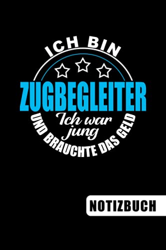 Ich bin Zugbegleiter - Ich war jung und brauchte das Geld: Geschenk für Zugbegleiter - blanko Notizbuch für Zugbegleiter mit Humor