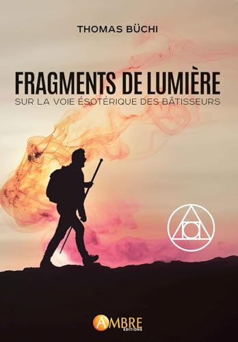 Fragments de lumière - Sur la Voie ésotérique des Bâtisseurs von AMBRE