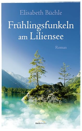 Frühlingsfunkeln am Liliensee: Roman (Die Liliensee-Reihe, 2, Band 2) von Gerth Medien / Gerth Medien in der SCM Verlagsgruppe GmbH