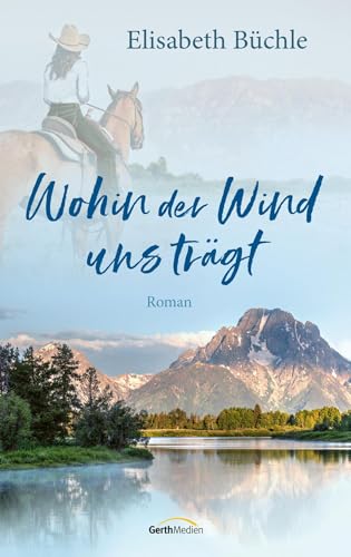 Wohin der Wind uns trägt: Roman. von Gerth Medien GmbH