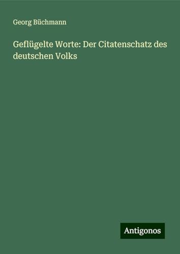 Geflügelte Worte: Der Citatenschatz des deutschen Volks