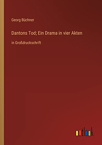 Dantons Tod; Ein Drama in vier Akten: in Großdruckschrift Dantons Tod; Ein Drama in vier Akten: in Großdruckschrift von Outlook Verlag
