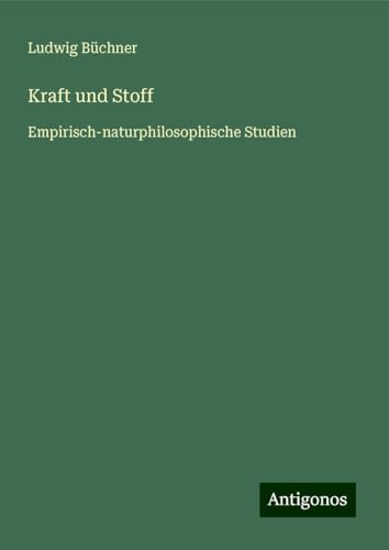 Kraft und Stoff: Empirisch-naturphilosophische Studien Kraft und Stoff: Empirisch-naturphilosophische Studien von Antigonos Verlag